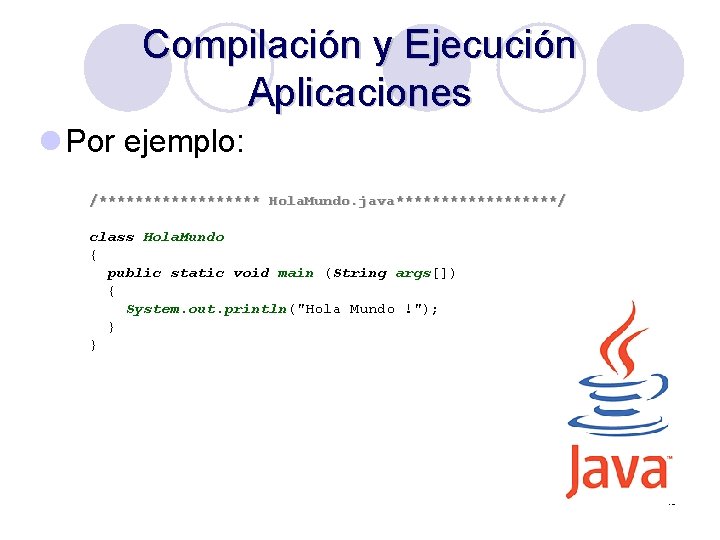 Compilación y Ejecución Aplicaciones l Por ejemplo: /********* Hola. Mundo. java*********/ class Hola. Mundo