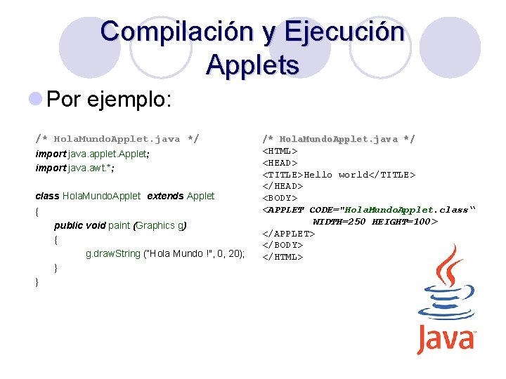 Compilación y Ejecución Applets l Por ejemplo: /* Hola. Mundo. Applet. java */ import