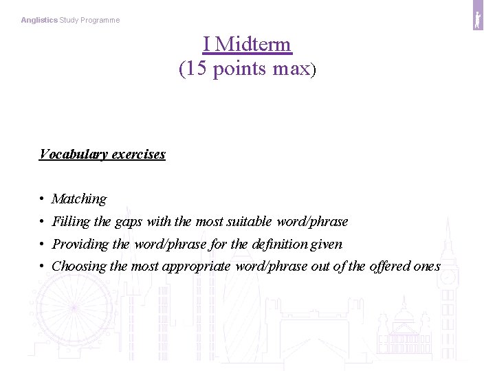 Anglistics Study Programme I Midterm (15 points max) Vocabulary exercises • Matching • Filling