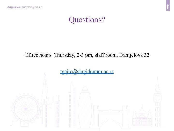Anglistics Study Programme Questions? Office hours: Thursday, 2 -3 pm, staff room, Danijelova 32