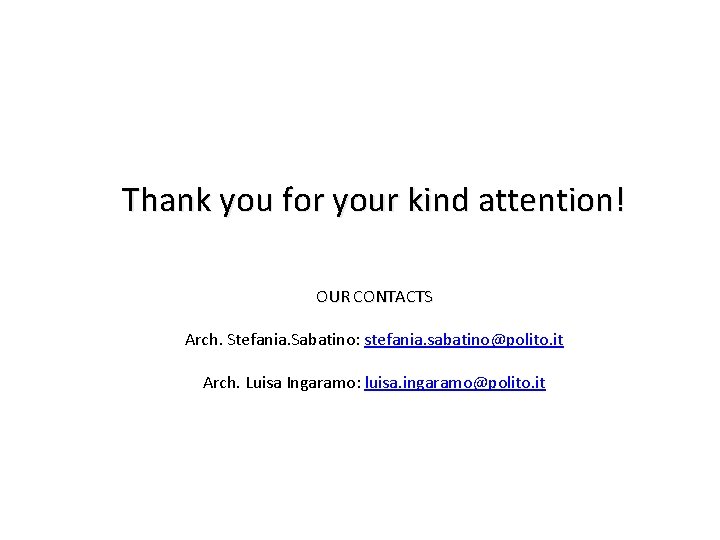 Thank you for your kind attention! OUR CONTACTS Arch. Stefania. Sabatino: stefania. sabatino@polito. it