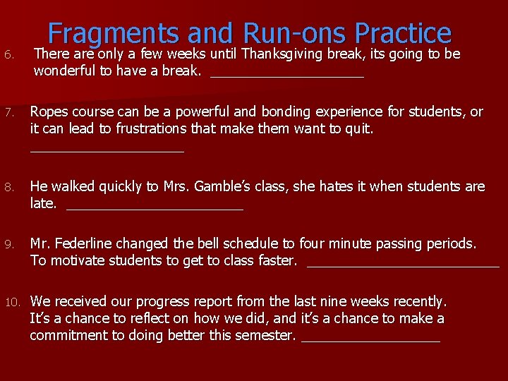 Fragments and Run-ons Practice 6. There are only a few weeks until Thanksgiving break,