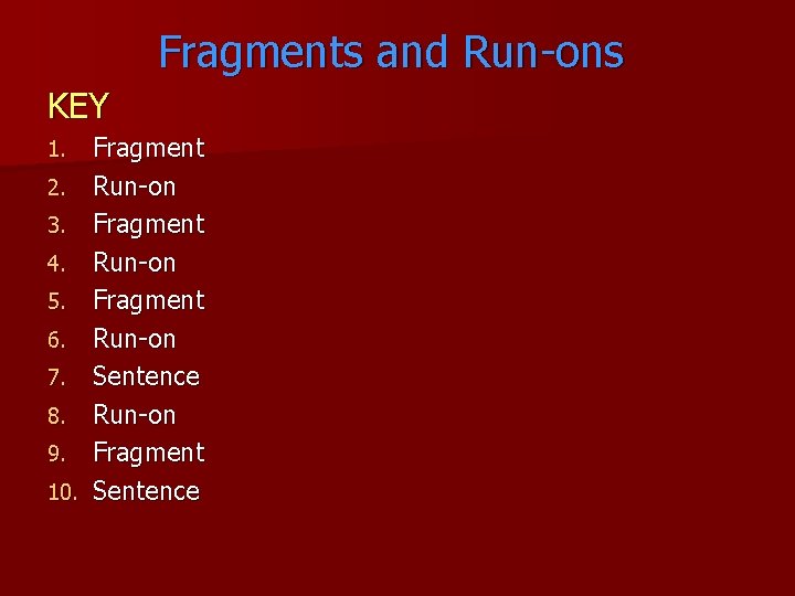 Fragments and Run-ons KEY 1. 2. 3. 4. 5. 6. 7. 8. 9. 10.