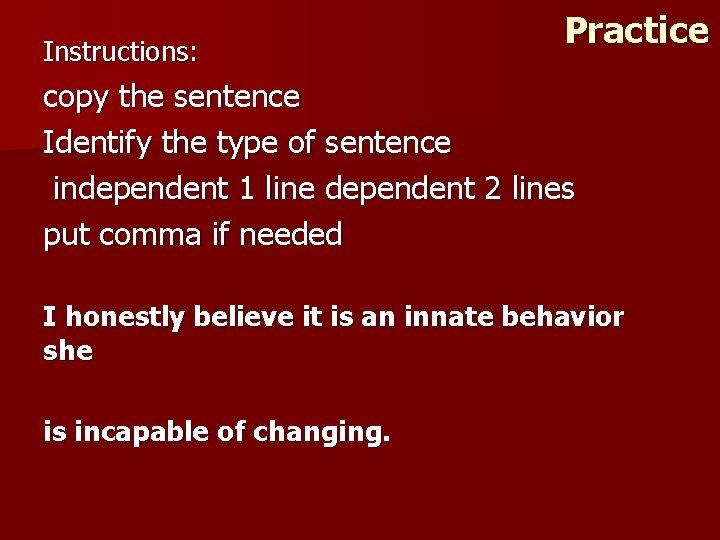 Instructions: Practice copy the sentence Identify the type of sentence independent 1 line dependent