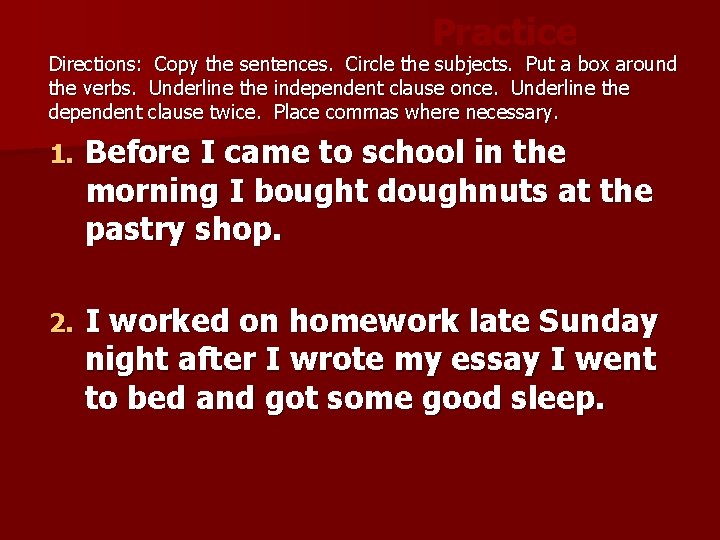 Practice Directions: Copy the sentences. Circle the subjects. Put a box around the verbs.