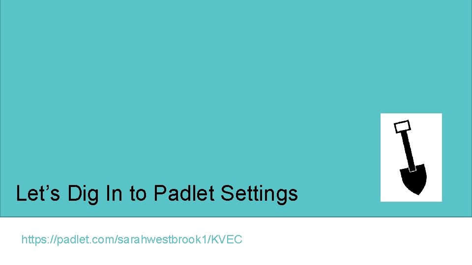Let’s Dig In to Padlet Settings https: //padlet. com/sarahwestbrook 1/KVEC Let’s Dig In to Padlet Settings https: //padlet. com/sarahwestbrook 1/KVEC