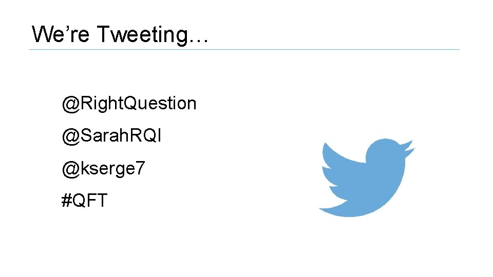 We’re Tweeting… @Right. Question @Sarah. RQI @kserge 7 #QFT We’re Tweeting… @Right. Question @Sarah. RQI @kserge 7 #QFT