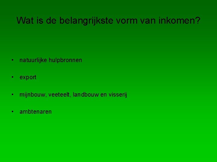 Wat is de belangrijkste vorm van inkomen? • natuurlijke hulpbronnen • export • mijnbouw,