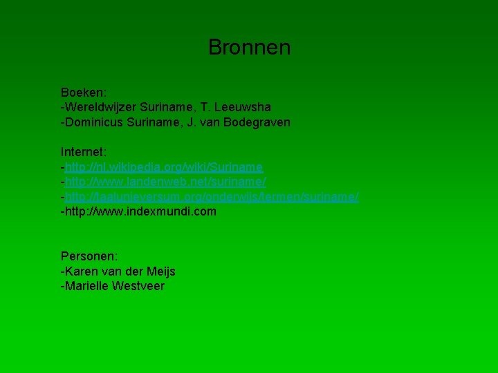 Bronnen Boeken: -Wereldwijzer Suriname, T. Leeuwsha -Dominicus Suriname, J. van Bodegraven Internet: -http: //nl.