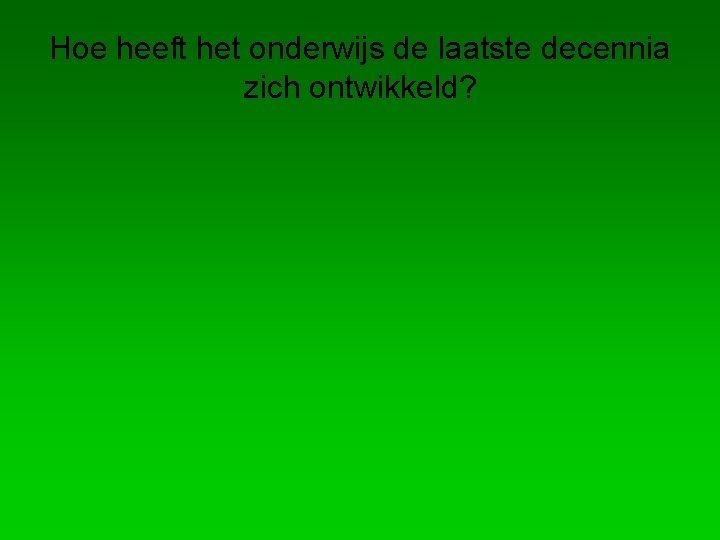 Hoe heeft het onderwijs de laatste decennia zich ontwikkeld? 