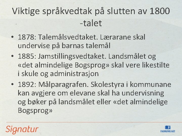 Viktige språkvedtak på slutten av 1800 -talet • 1878: Talemålsvedtaket. Lærarane skal undervise på