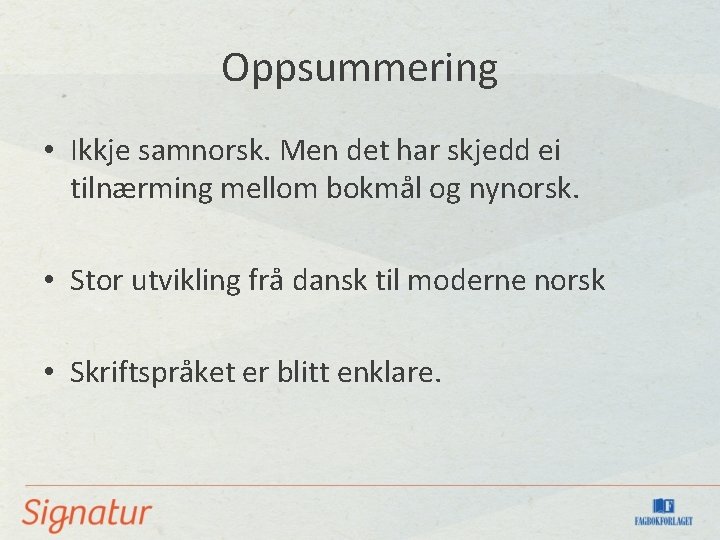 Oppsummering • Ikkje samnorsk. Men det har skjedd ei tilnærming mellom bokmål og nynorsk.