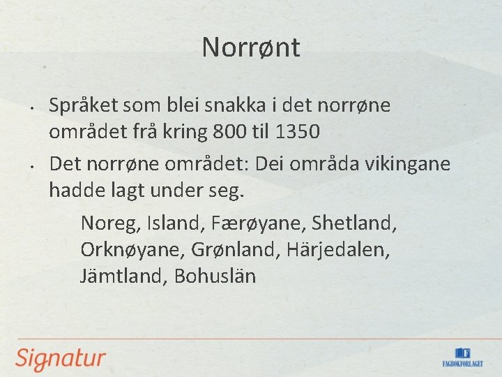 Norrønt • • Språket som blei snakka i det norrøne området frå kring 800