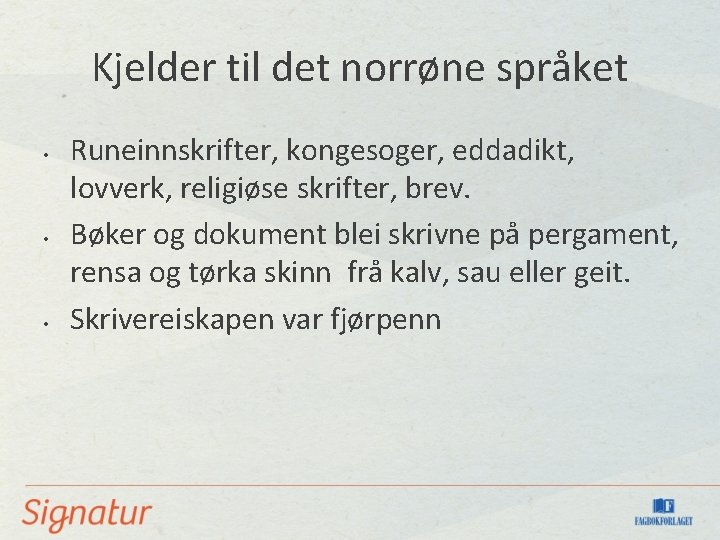 Kjelder til det norrøne språket • • • Runeinnskrifter, kongesoger, eddadikt, lovverk, religiøse skrifter,