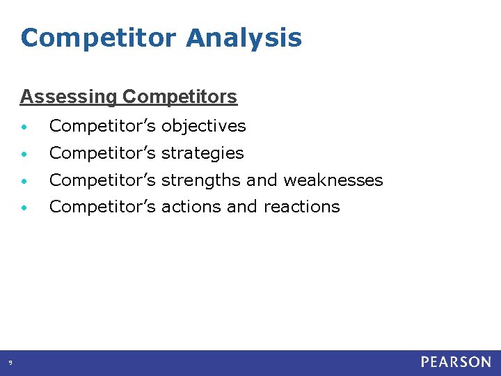 Competitor Analysis Assessing Competitors 9 • Competitor’s objectives • Competitor’s strategies • Competitor’s strengths