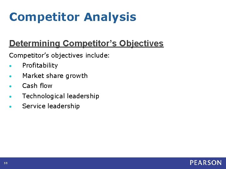 Competitor Analysis Determining Competitor’s Objectives Competitor’s objectives include: 10 • Profitability • Market share