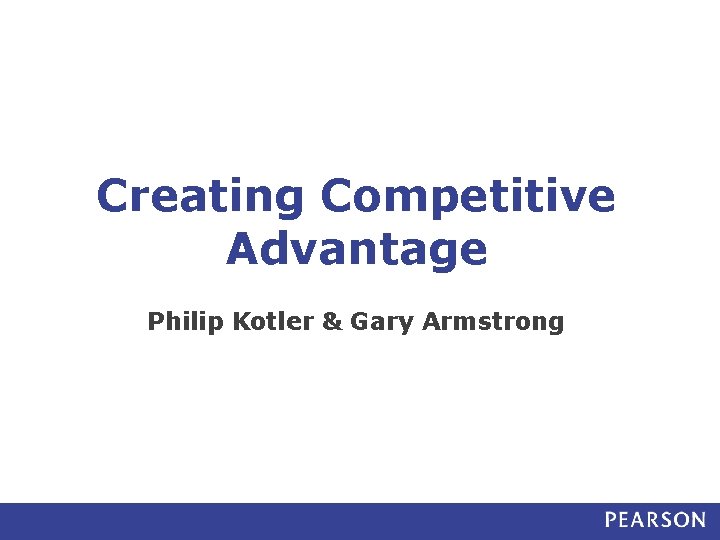 Creating Competitive Advantage Philip Kotler & Gary Armstrong 