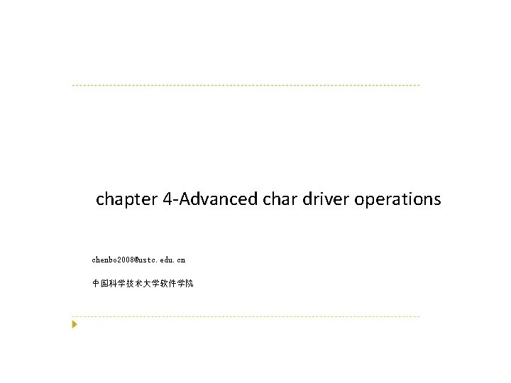 chapter 4 -Advanced char driver operations chenbo 2008@ustc. edu. cn 中国科学技术大学软件学院 