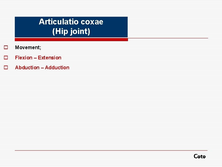 Articulatio coxae (Hip joint) o Movement; o Flexion – Extension o Abduction – Adduction