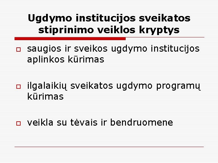 Ugdymo institucijos sveikatos stiprinimo veiklos kryptys o o o saugios ir sveikos ugdymo institucijos