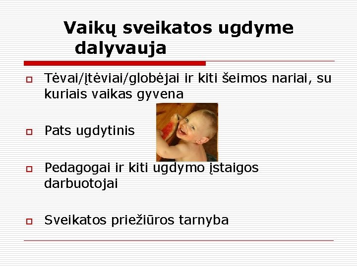 Vaikų sveikatos ugdyme dalyvauja o o Tėvai/įtėviai/globėjai ir kiti šeimos nariai, su kuriais vaikas