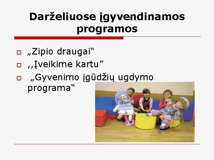 Darželiuose įgyvendinamos programos o o o „Zipio draugai“ , , Įveikime kartu” „Gyvenimo įgūdžių