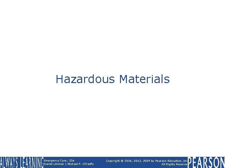 Hazardous Materials Emergency Care, 13 e Daniel Limmer | Michael F. O'Keefe Copyright ©