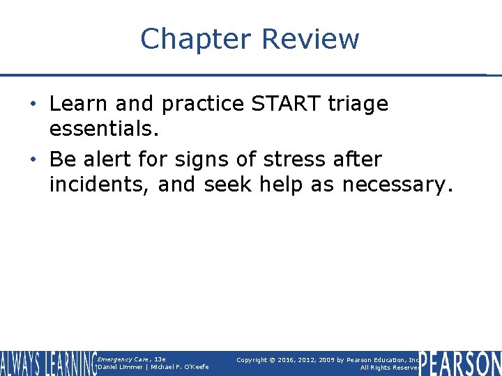 Chapter Review • Learn and practice START triage essentials. • Be alert for signs