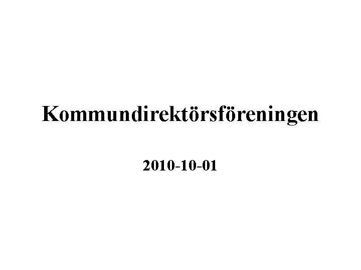 Kommundirektörsföreningen 2010 -10 -01 