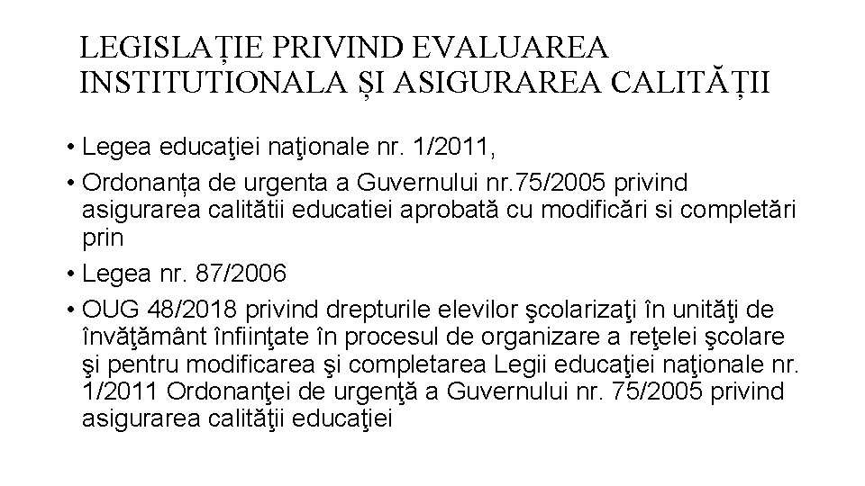 LEGISLAȚIE PRIVIND EVALUAREA INSTITUTIONALA ȘI ASIGURAREA CALITĂȚII • Legea educaţiei naţionale nr. 1/2011, •