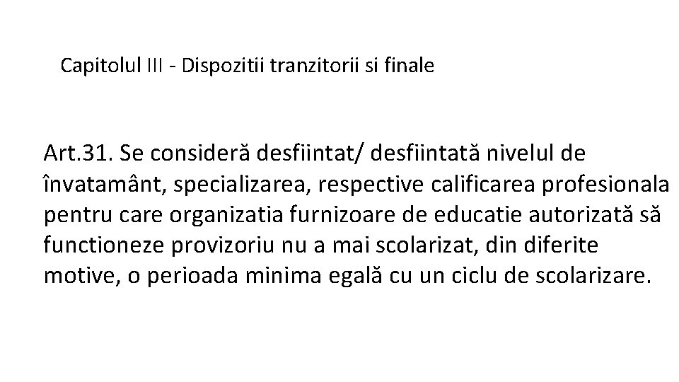 Capitolul III - Dispozitii tranzitorii si finale Art. 31. Se consideră desfiintat/ desfiintată nivelul