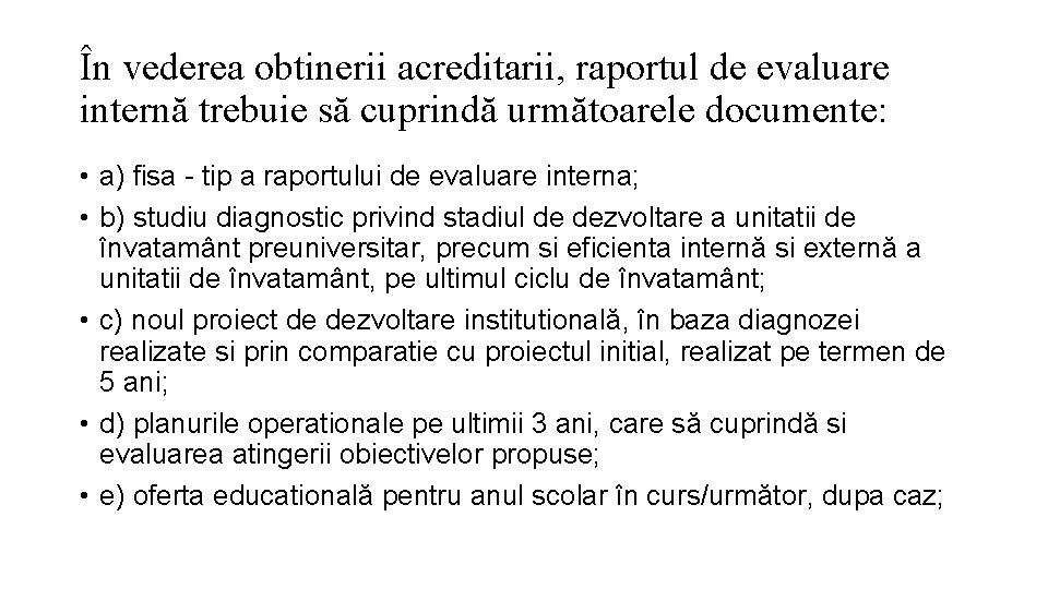 În vederea obtinerii acreditarii, raportul de evaluare internă trebuie să cuprindă următoarele documente: •