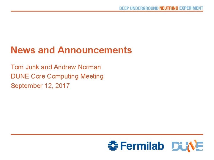 News and Announcements Tom Junk and Andrew Norman DUNE Core Computing Meeting September 12,