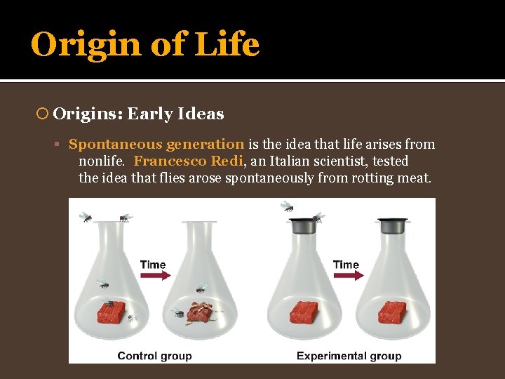 Origin of Life Origins: Early Ideas Spontaneous generation is the idea that life arises