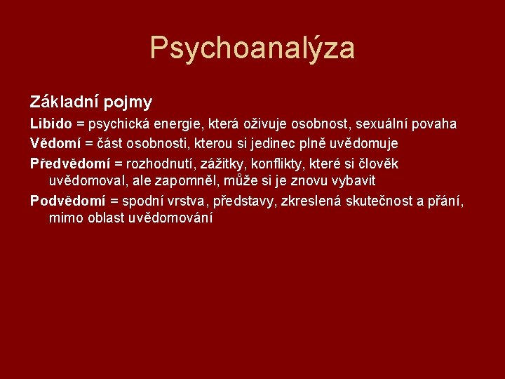 Psychoanalýza Základní pojmy Libido = psychická energie, která oživuje osobnost, sexuální povaha Vědomí =