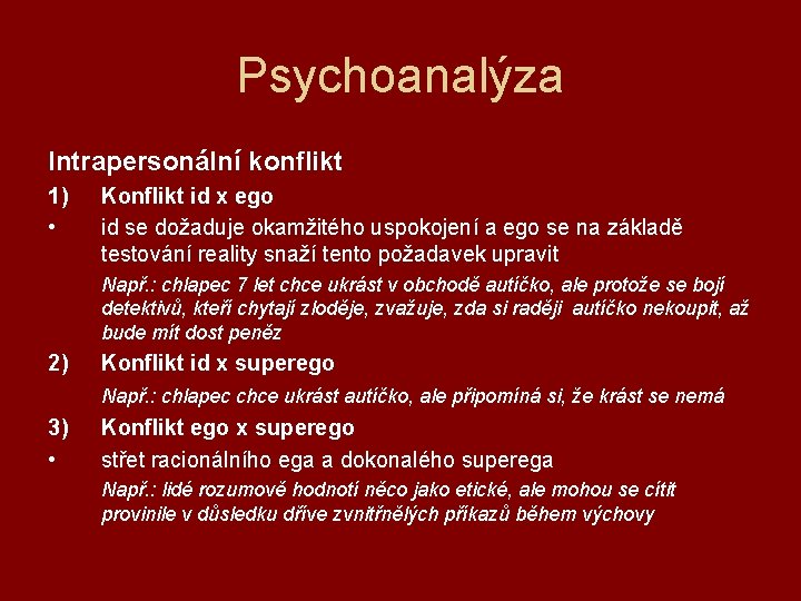 Psychoanalýza Intrapersonální konflikt 1) • Konflikt id x ego id se dožaduje okamžitého uspokojení