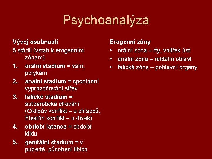 Psychoanalýza Vývoj osobnosti 5 stádií (vztah k erogenním zónám) 1. orální stadium = sání,