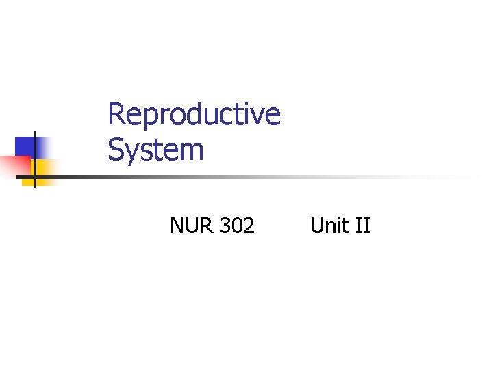 Reproductive System NUR 302 Unit II 