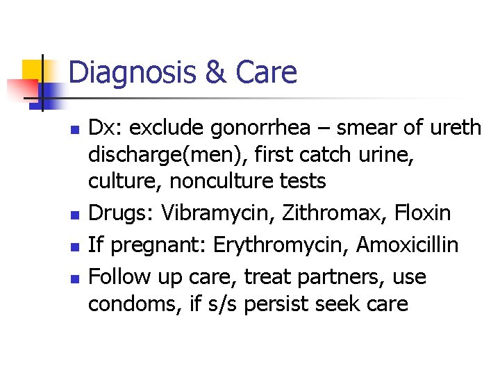 Diagnosis & Care n n Dx: exclude gonorrhea – smear of ureth discharge(men), first