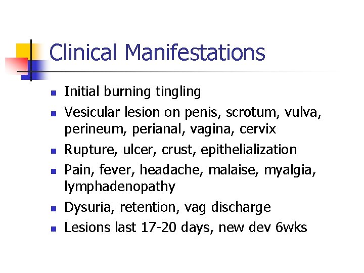 Clinical Manifestations n n n Initial burning tingling Vesicular lesion on penis, scrotum, vulva,