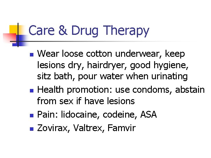 Care & Drug Therapy n n Wear loose cotton underwear, keep lesions dry, hairdryer,