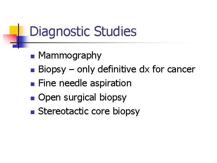 Diagnostic Studies n n n Mammography Biopsy – only definitive dx for cancer Fine