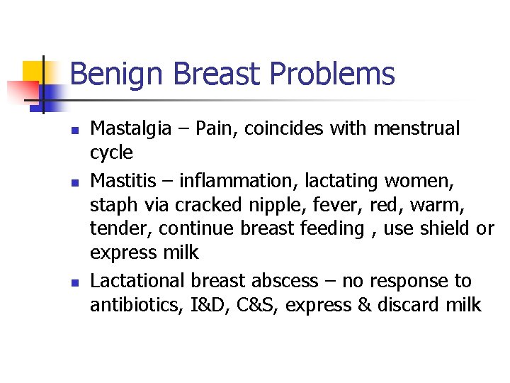 Benign Breast Problems n n n Mastalgia – Pain, coincides with menstrual cycle Mastitis