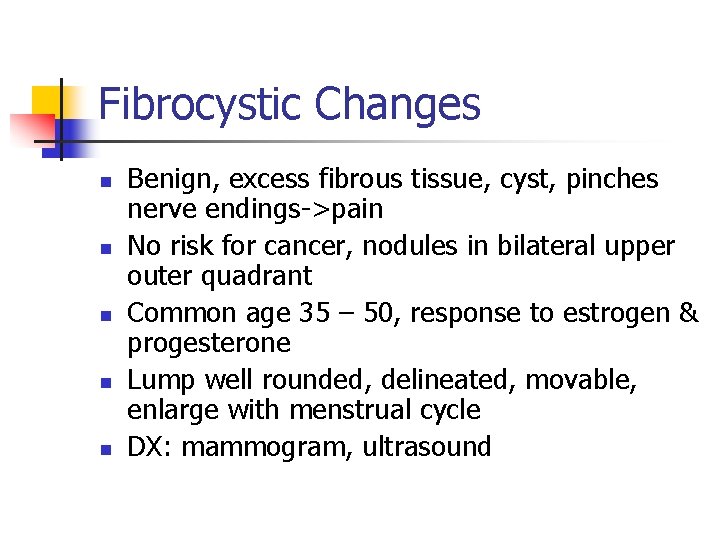 Fibrocystic Changes n n n Benign, excess fibrous tissue, cyst, pinches nerve endings->pain No