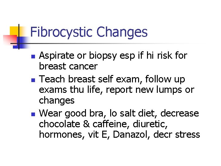 Fibrocystic Changes n n n Aspirate or biopsy esp if hi risk for breast