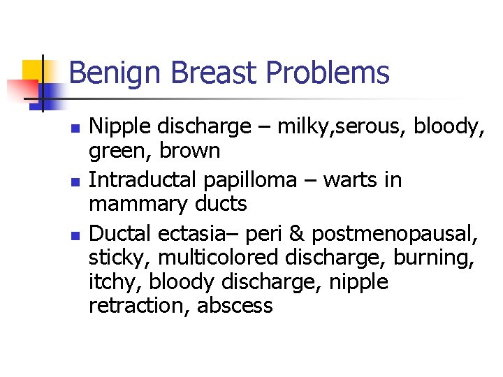 Benign Breast Problems n n n Nipple discharge – milky, serous, bloody, green, brown