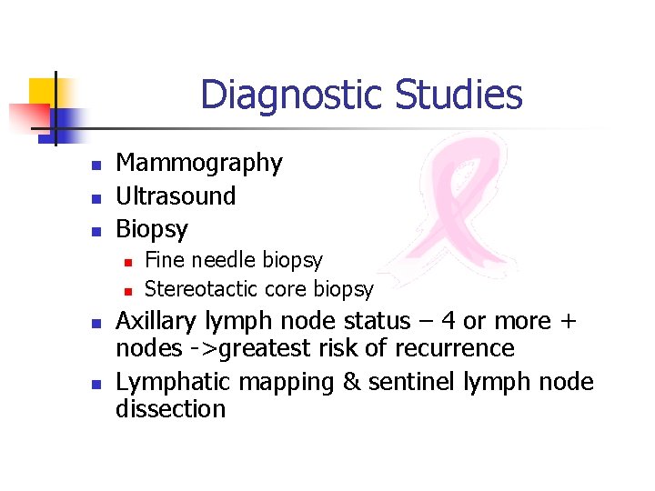 Diagnostic Studies n n n Mammography Ultrasound Biopsy n n Fine needle biopsy Stereotactic