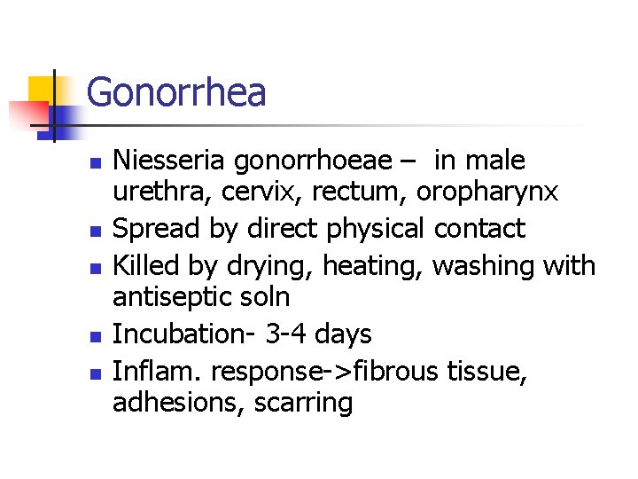Gonorrhea n n n Niesseria gonorrhoeae – in male urethra, cervix, rectum, oropharynx Spread