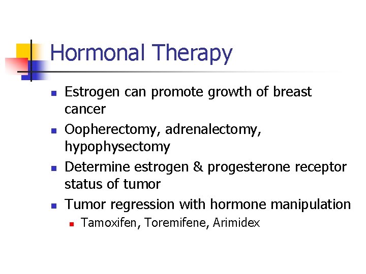 Hormonal Therapy n n Estrogen can promote growth of breast cancer Oopherectomy, adrenalectomy, hypophysectomy