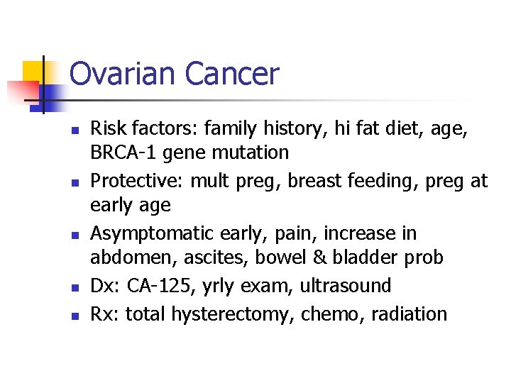 Ovarian Cancer n n n Risk factors: family history, hi fat diet, age, BRCA-1